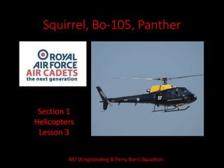 Squirrel, Bo-105, Panther
Section 1
Helicopters
Lesson 3
487 (Kingstanding & Perry Barr) Squadron
 
