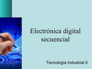 Electrónica digital
secuencial
Tecnología Industrial II
 