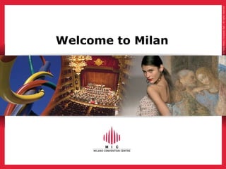 Welcome to Milan Copyright © Fiera Milano Congressi SpA | All rights reserved  