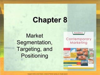 Copyright © 2004 by South-Western, a division of Thomson Learning, Inc. All rights reserved.
Chapter 8
Market
Segmentation,
Targeting, and
Positioning
 