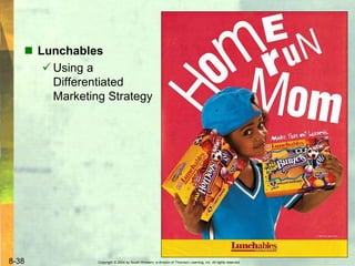 Copyright © 2004 by South-Western, a division of Thomson Learning, Inc. All rights reserved.8-38
 Lunchables
 Using a
Differentiated
Marketing Strategy
 