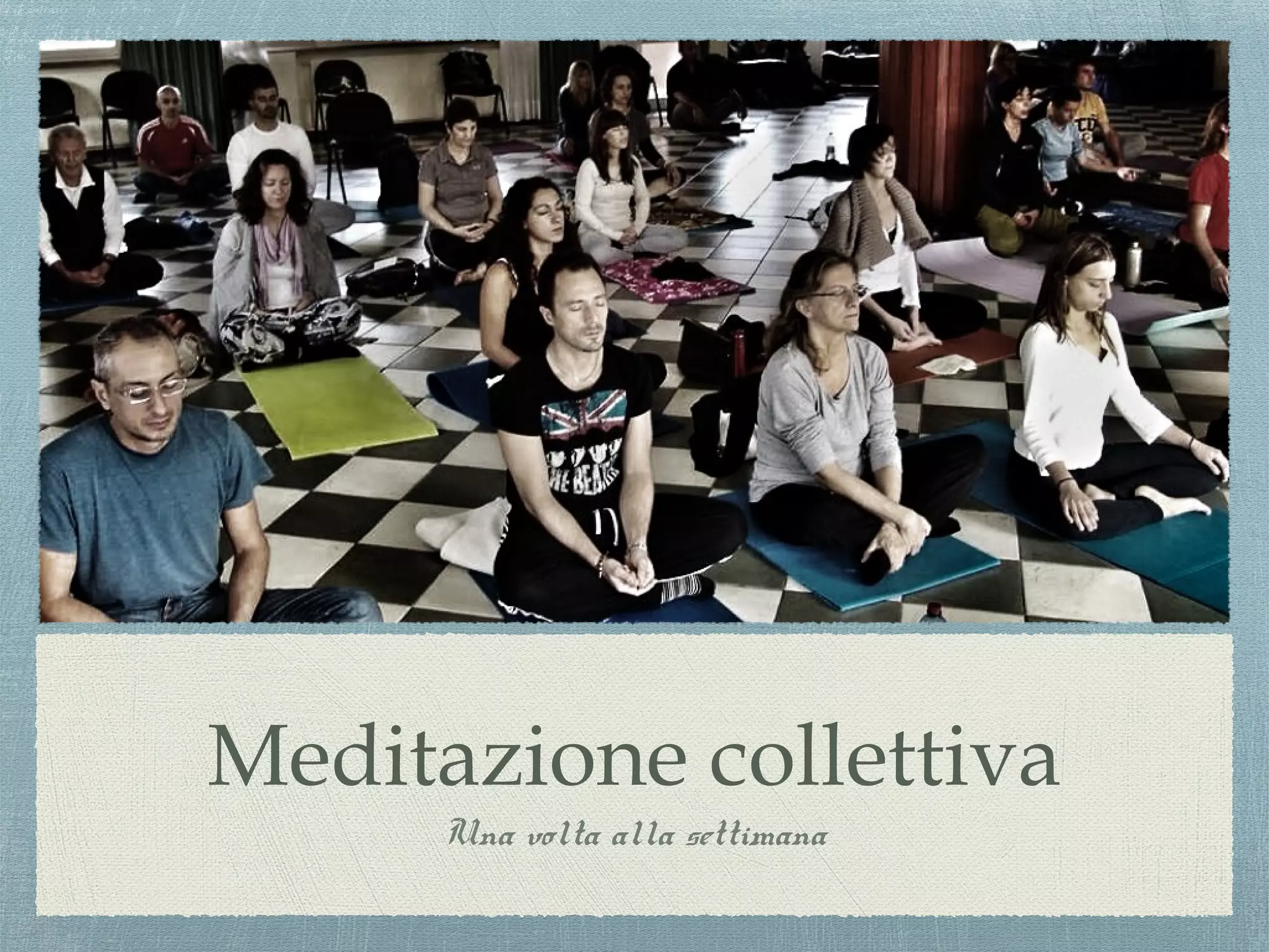 Meditazione collettiva
Una volta alla settimana
 