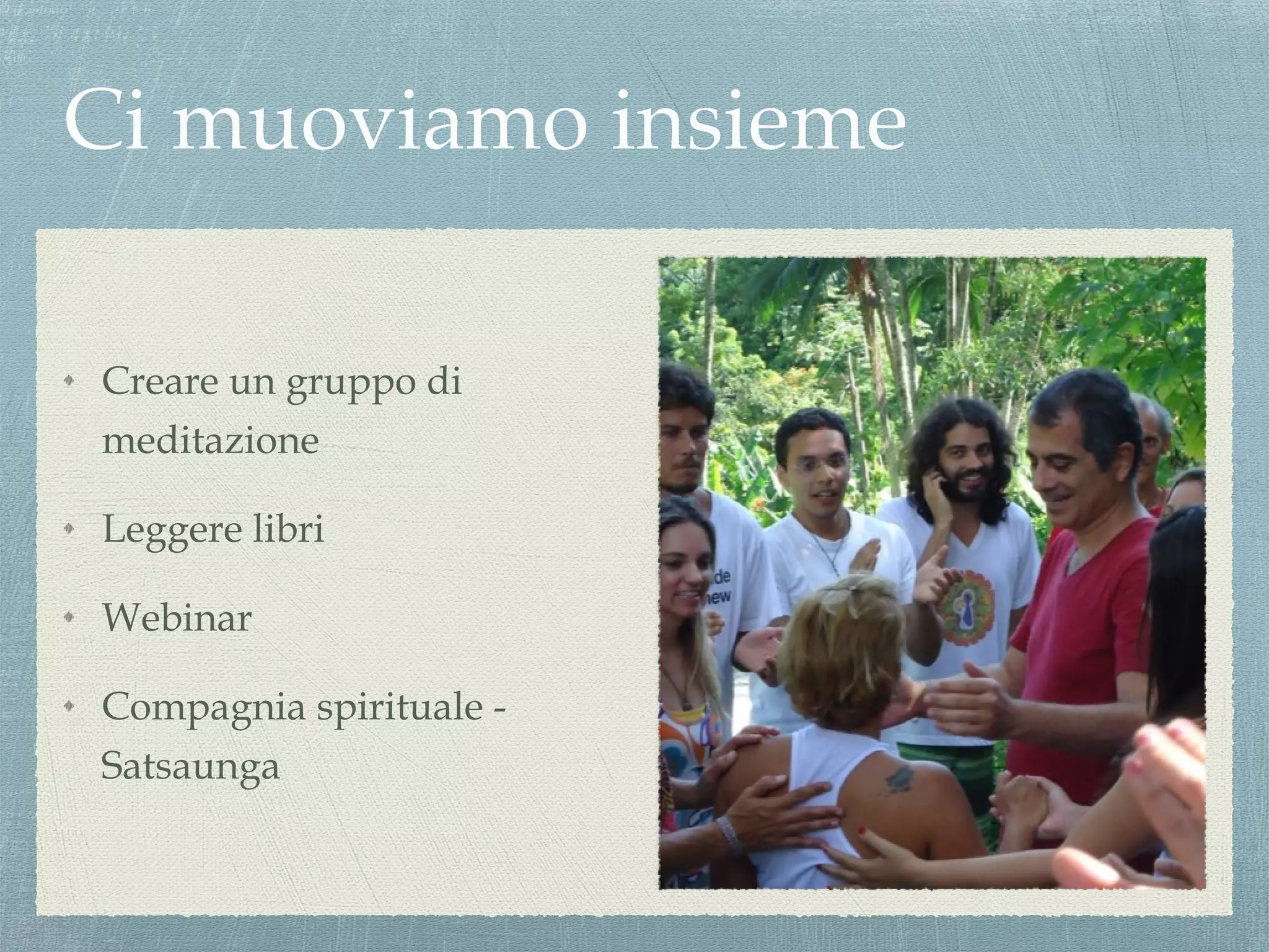 Creare un gruppo di
meditazione
Leggere libri
Webinar
Compagnia spirituale -
Satsaunga
 