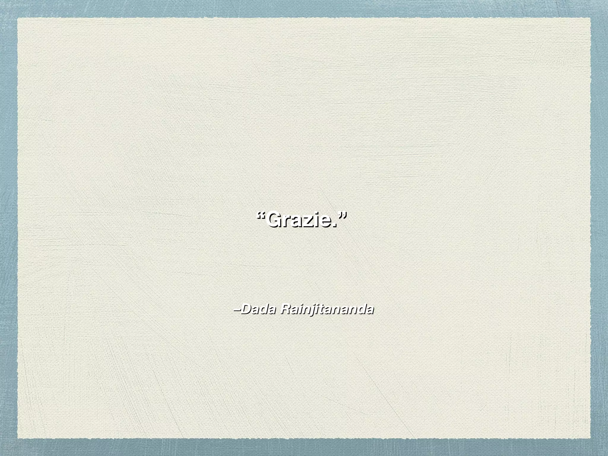 ––Dada RainjitanandaDada Rainjitananda
““Grazie.Grazie.””
 