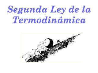 Segunda Ley de la
Termodinámica
 