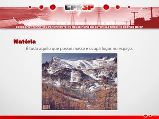 Matéria
Matéria
É tudo aquilo que possui massa e ocupa lugar no espaço.
 