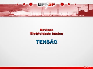 Revisão
Revisão
Eletricidade básica
Eletricidade básica
TENSÃO
TENSÃO
 