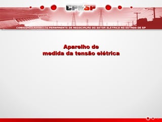 Aparelho de
Aparelho de
medida da tensão elétrica
medida da tensão elétrica
 