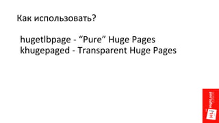 Как использовать?
hugetlbpage - “Pure” Huge Pages
khugepaged - Transparent Huge Pages
 