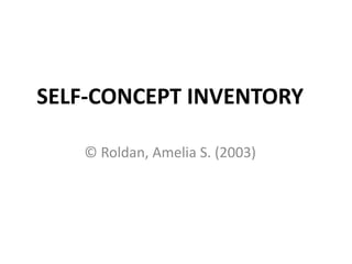 SELF-CONCEPT INVENTORY
© Roldan, Amelia S. (2003)
 
