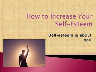Self-esteem is about
you
 