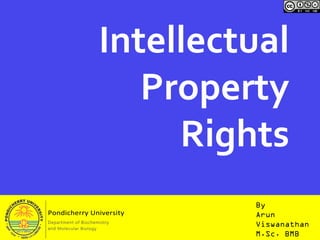 Intellectual
Property
Rights
By
Arun
Viswanathan
M.Sc. BMB
 