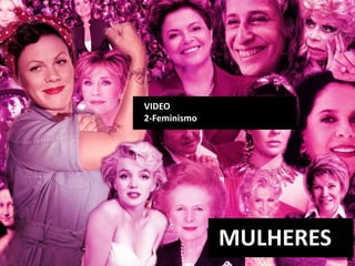 VIDEO
2-Feminismo

MULHERES

 