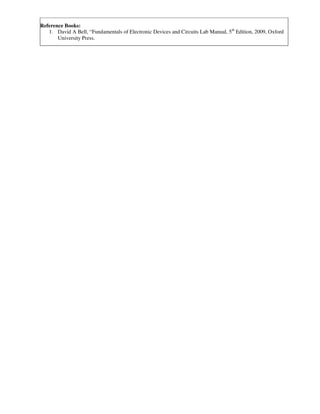 Reference Books:
1. David A Bell, “Fundamentals of Electronic Devices and Circuits Lab Manual, 5th
Edition, 2009, Oxford
University Press.
 