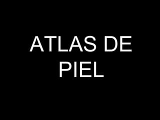 ATLAS DE
PIEL
 
