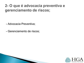 - Advocacia Preventiva;
- Gerenciamento de riscos;
 