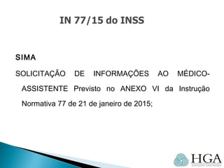 SIMA
SOLICITAÇÃO DE INFORMAÇÕES AO MÉDICO-
ASSISTENTE Previsto no ANEXO VI da Instrução
Normativa 77 de 21 de janeiro de 2015;
 
