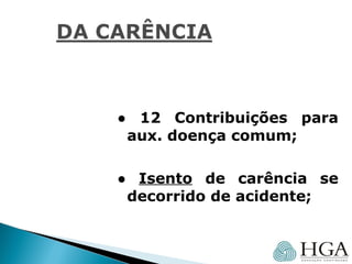 ● 12 Contribuições para
aux. doença comum;
● Isento de carência se
decorrido de acidente;
 