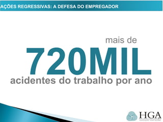 7
mais de
720MILacidentes do trabalho por ano
AÇÕES REGRESSIVAS: A DEFESA DO EMPREGADOR
AÇÕES REGRESSIVAS: A DEFESA DO EMPREGADOR
 