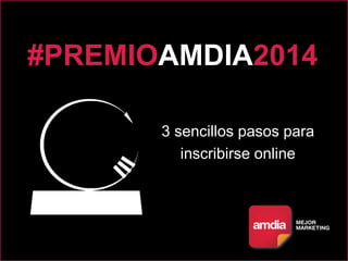 #PREMIOAMDIA2014 
3 sencillos pasos para 
inscribirse online 
 
