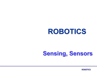 Sensing, Sensors
ROBOTICS
ROBOTICS
 