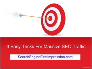 3 Easy Tricks For Massive SEO Traffic SearchEngineFirstImpression.com 