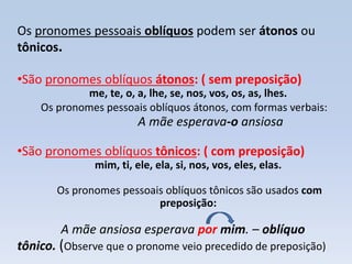 EMPREGO DOS PRONOMES PESSOAIS
• Os pronomes oblíquos átonos “o, a, os, as” exercem a função de
objeto direto:
A enfermeira...