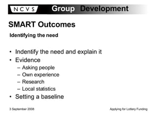 Indentify the need and explain it Evidence Asking people Own experience Research Local statistics Setting a baseline SMART Outcomes Identifying the need 