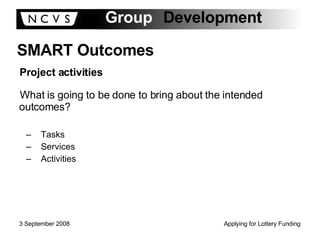 What is going to be done to bring about the intended outcomes? Tasks  Services Activities SMART Outcomes Project activities 
