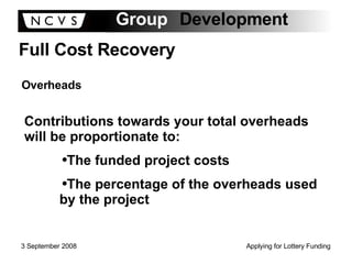 Full Cost Recovery Overheads Contributions towards your total overheads will be proportionate to: The funded project costs The percentage of the overheads used  by the project 