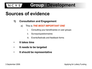 Sources of evidence Consultation and Engagement This is  THE MOST IMPORTANT ONE Consulting your beneficiaries or user groups Surveys/questionnaires Events/festivals and feedback forms It takes time It needs to be targeted It should be representative 