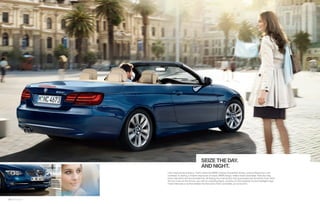 SEIZE THE DAY.
                                                    AND NIGHT.
                 Life is best served al fresco. That’s where the BMW  Series Convertible shines, unencumbered by a roof
                 overhead. Its styling, a modern expression of classic BMW design, makes hearts beat faster. Note the long
                 hood, side skirts and low shoulder line, all ﬂ owing into a tail section that accentuates the horizontal. Even when
                 the sun is low on the horizon, you still cut a dazzling ﬁ gure, courtesy of LED-powered Corona headlight-rings.
                 If ever there was a car that radiates the free spirit of the convertible, you’ve found it.




08 09 Exterior
 