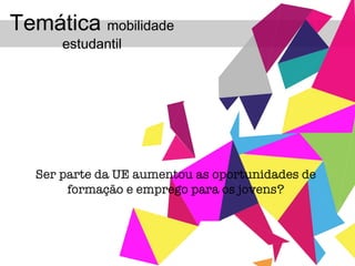 Ser parte da UE aumentou as oportunidades de  formação e emprego para os jovens?   Temática  mobilidade estudantil 