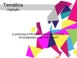 A pertença á UE torna esta possibilidade  de emigração mais real / fácil? Temática  migração 