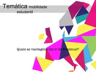 Quais as vantagens em ir de Erasmus? Temática  mobilidade estudantil 