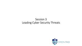 Session 3
Leading Cyber Security Threats
 