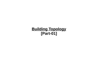 Building Topology
[Part-01]
 