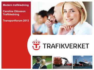 Modern trafikledning

Caroline Ottosson
Trafikledning

Transportforum 2013
 