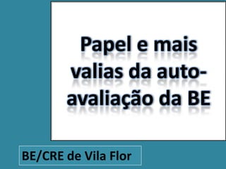 Papel e mais valias da auto-avaliação da BE BE/CRE de Vila Flor 