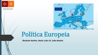 Política Europeia
Universidade do Minho
Instituto de Educação
Elisabete Martins, Maria João Sá, Sofia Martins
 