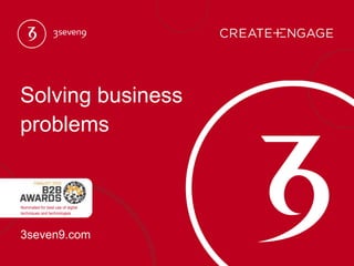 Solving business
problems
3seven9.com
Nominated for best use of digital
techniques and technologies
 
