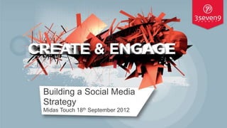Building a Social Media
Strategy
Midas Touch 18th September 2012

                                  © 3seven9 Agency Ltd
 