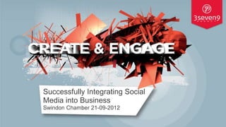 Successfully Integrating Social
Media into Business
Swindon Chamber 21-09-2012

                                  © 3seven9 Agency Ltd
 