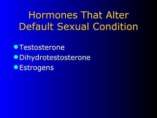 Hormones That Alter Default Sexual Condition ,[object Object],[object Object],[object Object]