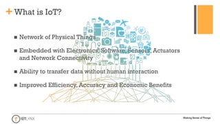 Making Sense of Things
+What is IoT?
n  Network of Physical Things
n  Embedded with Electronics, Software, Sensors, Actuat...