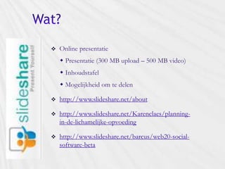 
 http://www.slideshare.net/about
 http://www.slideshare.net/Karenclaes/planning-
in-de-lichamelijke-opvoeding
 http://www.slideshare.net/barcus/web20-social-
software-beta
 