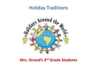 Holiday Traditions




Mrs. Strand’s 3rd Grade Students
 