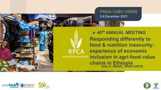 PRAIA CABO VERDE
5-8 December 2023
Responding differently to
food & nutrition insecurity:
experience of economic
inclusion in agri-food value
chains in Ethiopia
40th
ANNUAL MEETING
© Shutterstock/PhotopankPL
www.food-security.net
Sidy G. NIANG, SWAC/OECD
 