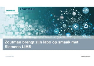 © SiemensAG 2015 siemens.com/mom
Zoutman brengt zijn labo op smaak met
Siemens LIMS
FLANDERS’ FOOD – Hoe krijg ik mijn fabriek digitaal? – 24 November 2015
 