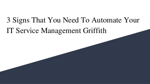 3 Signs That You Need To Automate Your
IT Service Management Griffith
 